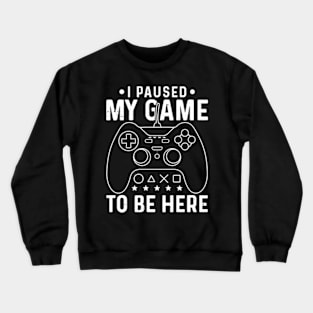 I Paused My Game To Be Here - Gamer's Delight Tee Crewneck Sweatshirt